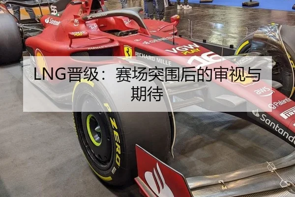 LNG晋级：赛场突围后的审视与期待